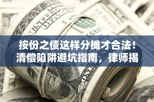 北京按份之债这样分摊才合法！清偿陷阱避坑指南，律师揭秘关键条款