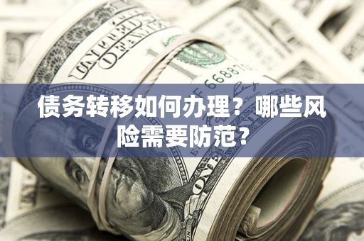 北京债务转移如何办理？哪些风险需要防范？