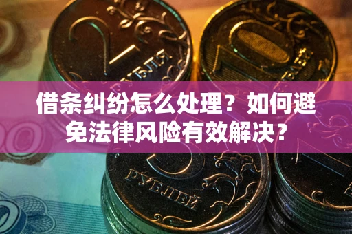 北京借条纠纷怎么处理？如何避免法律风险有效解决？