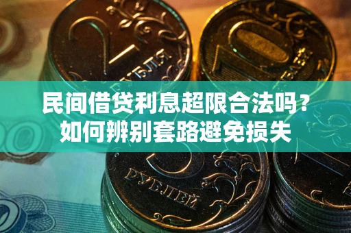 北京民间借贷利息超限合法吗？如何辨别套路避免损失