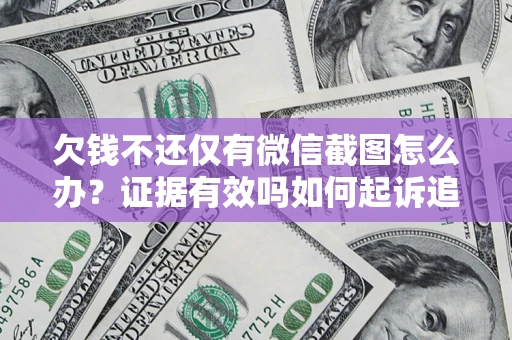 北京欠钱不还仅有微信截图怎么办？证据有效吗如何起诉追回欠款？