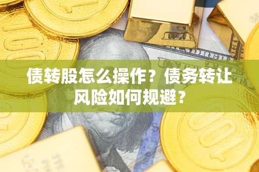 北京债转股怎么操作？债务转让风险如何规避？