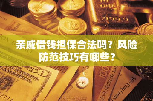 北京亲戚借钱担保合法吗？风险防范技巧有哪些？