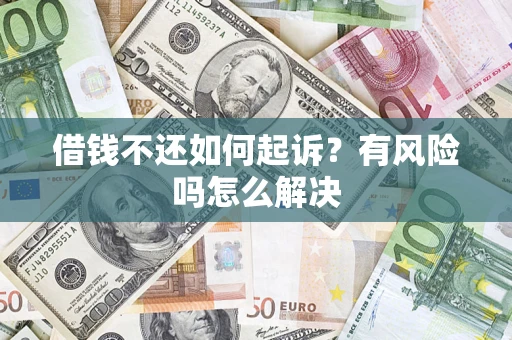 北京借钱不还如何起诉？有风险吗怎么解决