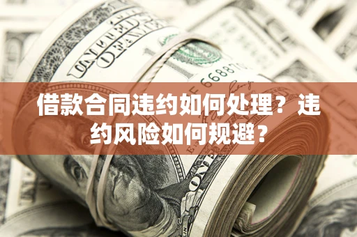 北京借款合同违约如何处理？违约风险如何规避？