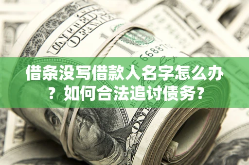北京借条没写借款人名字怎么办？如何合法追讨债务？