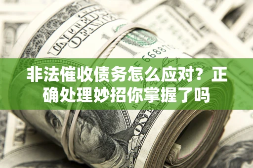 北京非法催收债务怎么应对？正确处理妙招你掌握了吗