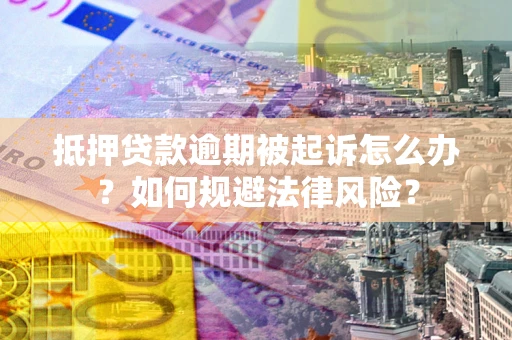 北京抵押贷款逾期被起诉怎么办？如何规避法律风险？