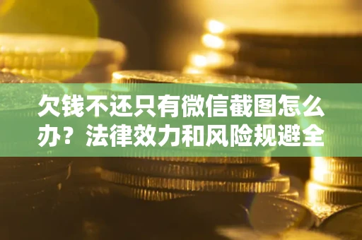 北京欠钱不还只有微信截图怎么办？法律效力和风险规避全解析