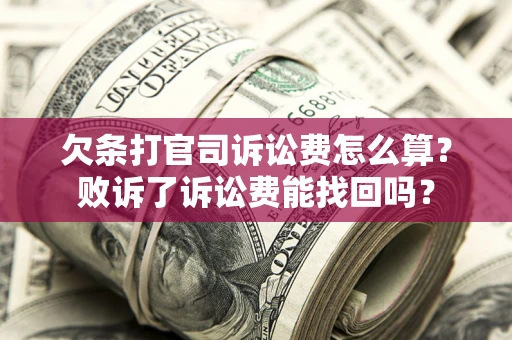 北京欠条打官司诉讼费怎么算？败诉了诉讼费能找回吗？