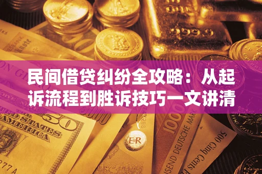 北京民间借贷纠纷全攻略：从起诉流程到胜诉技巧一文讲清