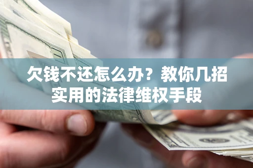 北京欠钱不还怎么办？教你几招实用的法律维权手段