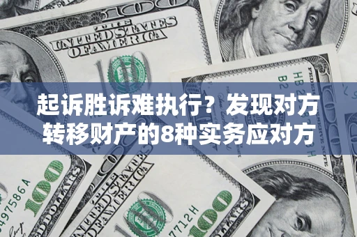 北京起诉胜诉难执行？发现对方转移财产的8种实务应对方案