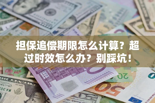 北京担保追偿期限怎么计算？超过时效怎么办？别踩坑！