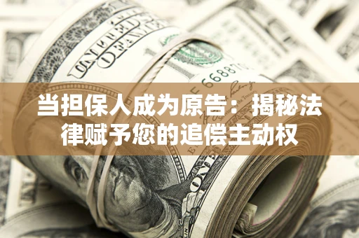 北京当担保人成为原告：揭秘法律赋予您的追偿主动权