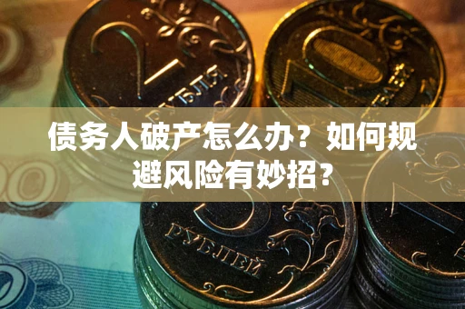 北京债务人破产怎么办？如何规避风险有妙招？