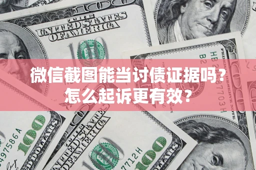 北京微信截图能当讨债证据吗？怎么起诉更有效？