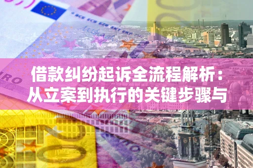 北京借款纠纷起诉全流程解析：从立案到执行的关键步骤与防败诉指南