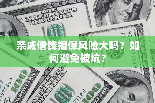 北京亲戚借钱担保风险大吗？如何避免被坑？