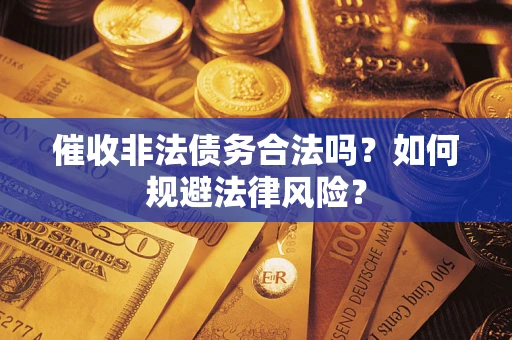 北京催收非法债务合法吗？如何规避法律风险？