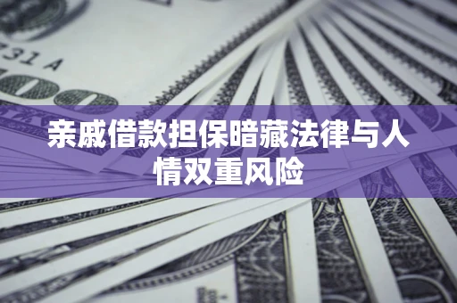 北京亲戚借款担保暗藏法律与人情双重风险
