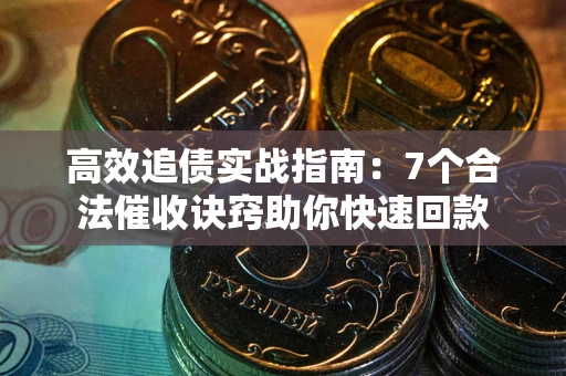 北京高效追债实战指南：7个合法催收诀窍助你快速回款