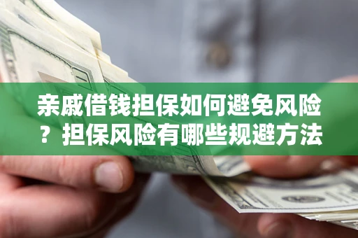 北京亲戚借钱担保如何避免风险？担保风险有哪些规避方法？