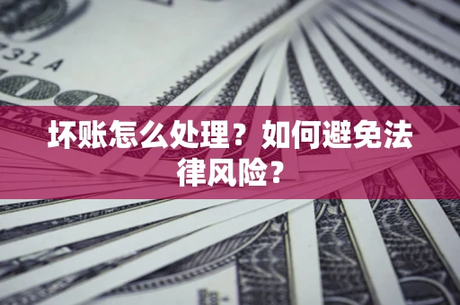 北京坏账怎么处理？如何避免法律风险？