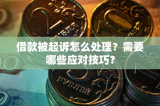 北京借款被起诉怎么处理？需要哪些应对技巧？