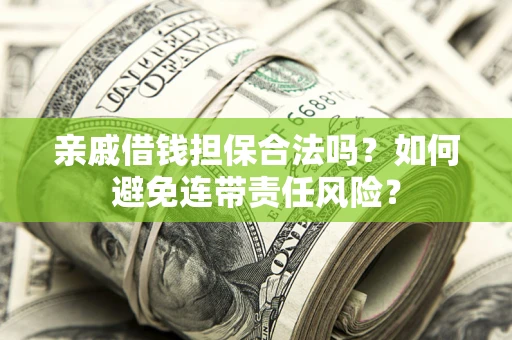 北京亲戚借钱担保合法吗？如何避免连带责任风险？