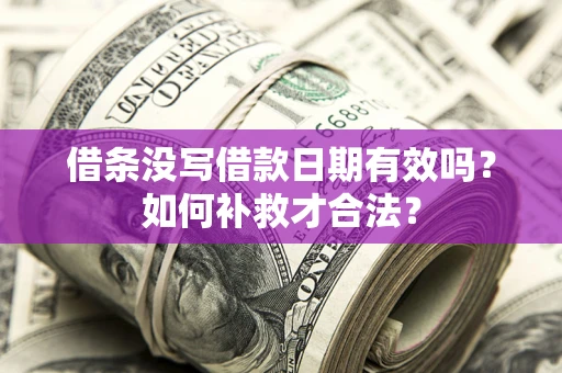 北京借条没写借款日期有效吗？如何补救才合法？